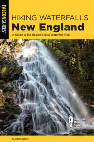 Title: Hiking Waterfalls New England: A Guide to the Region's Best Waterfall Hikes, Author: Eli Burakian