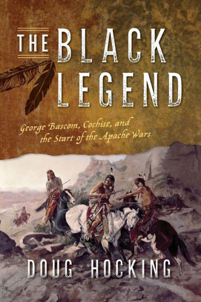 The Black Legend: George Bascom, Cochise, and the Start of the Apache Wars