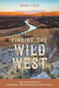 Title: Finding the Wild West: The Southwest: Arizona, New Mexico, and Texas, Author: Mike Cox