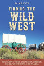 Finding the Wild West: The Pacific West: California, Oregon, Idaho, Washington, and Alaska