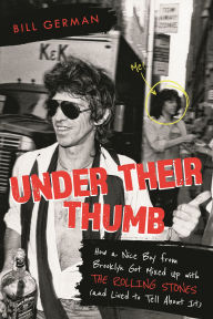 Title: Under Their Thumb: How a Nice Boy from Brooklyn Got Mixed Up with the Rolling Stones (and Lived to Tell About It), Author: Bill German