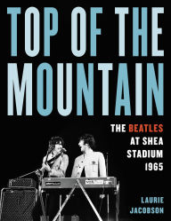 Title: Top of the Mountain: The Beatles at Shea Stadium 1965, Author: Laurie Jacobson