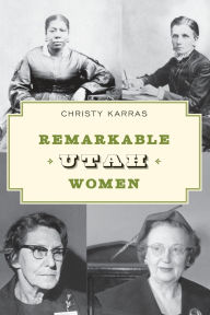 Title: Remarkable Utah Women, Author: Christy Karras