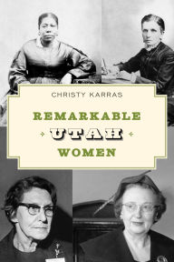 Title: Remarkable Utah Women, Author: Christy Karras