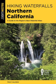 Title: Hiking Waterfalls Northern California: A Guide to the Region's Best Waterfall Hikes, Author: Tracy Salcedo
