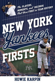 Title: New York Yankees Firsts: The Players, Moments, and Records That Were First in Team History, Author: Howie Karpin