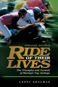 Title: Ride of Their Lives: The Triumphs and Turmoil of Racing's Top Jockeys, Author: Lenny Shulman