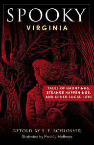 Title: Spooky Virginia: Tales of Hauntings, Strange Happenings, and Other Local Lore, Author: S. E. Schlosser