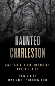 Title: Haunted Charleston: Scary Sites, Eerie Encounters, and Tall Tales, Author: Sara Pitzer