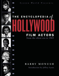 Title: The Encyclopedia of Hollywood Film Actors: From the Silent Era to 1965, Author: Barry Monush