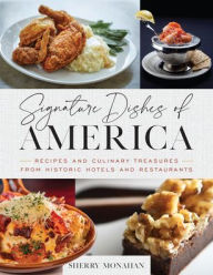 Title: Signature Dishes of America: Recipes and Culinary Treasures from Historic Hotels and Restaurants, Author: Sherry Monahan