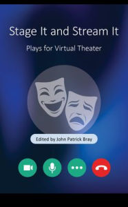 Title: Stage It and Stream It: Plays for Virtual Theater, Author: John Patrick Bray