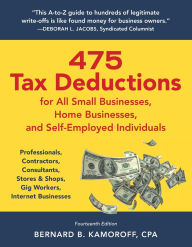 Title: 475 Tax Deductions for All Small Businesses, Home Businesses, and Self-Employed Individuals: Professionals, Contractors, Consultants, Stores & Shops, Gig Workers, Internet Businesses, Author: Bernard B. Kamoroff