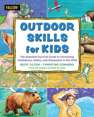 Title: Outdoor Skills for Kids: The Essential Survival Guide to Increasing Confidence, Safety, and Enjoyment in the Wild, Author: Buck Tilton