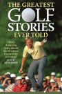 The Greatest Golf Stories Ever Told: Thirty Amazing Tales about the Greatest Game Ever Invented