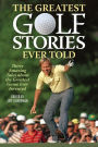 The Greatest Golf Stories Ever Told: Thirty Amazing Tales about the Greatest Game Ever Invented