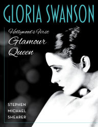 Title: Gloria Swanson: Hollywood's First Glamour Queen, Author: Stephen Michael Shearer