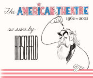 Title: The American Theatre as Seen by Hirschfeld: 1962-2002, Author: Al Hirschfeld
