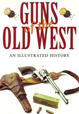 Guns of the Old West: An Illustrated History