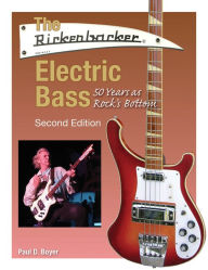 Title: The Rickenbacker Electric Bass: 50 Years as Rock's Bottom, Author: Paul D. Boyer