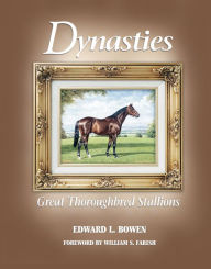 Title: Dynasties: Great Thoroughbred Stallions, Author: Edward L. Bowen