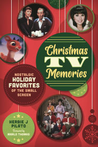 Title: Christmas TV Memories: Nostalgic Holiday Favorites of the Small Screen, Author: Herbie J Pilato