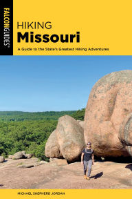 Title: Hiking Missouri: A Guide to the State's Greatest Hiking Adventures, Author: Michael Shepherd Jordan