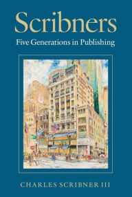 Title: Scribners: Five Generations in Publishing, Author: Charles Scribner III