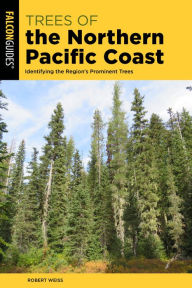 Title: Trees of the Northern Pacific Coast: Identifying the Region's Prominent Trees, Author: Robert Weiss