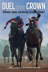 Title: Duel for the Crown: Affirmed, Alydar, and Racing's Greatest Rivalry, Author: Linda Carroll