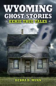Title: Wyoming Ghost Stories, Author: Debra D Munn
