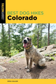 Title: Best Dog Hikes Colorado, Author: Emma Walker
