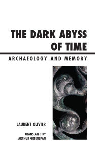 Title: The Dark Abyss of Time: Archaeology and Memory, Author: Laurent Olivier