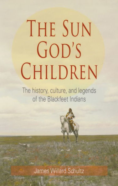 The Sun God's Children: The History of the Blackfeet Indians