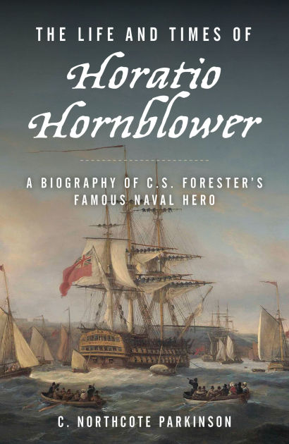 The Life And Times Of Horatio Hornblower A Biography Of C S Forester