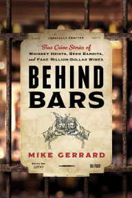 Title: Behind Bars: True Crime Stories of Whiskey Heists, Beer Bandits, and Fake Million-Dollar Wines, Author: Mike Gerrard