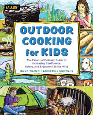 Title: Outdoor Cooking for Kids: The Essential Culinary Guide to Increasing Confidence, Safety, and Enjoyment in the Wild, Author: Buck Tilton