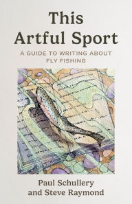 Title: This Artful Sport: A Guide to Writing about Fly Fishing, Author: Paul Schullery