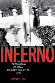 Title: Inferno: The Fire Bombing of Japan, March 9-August 15, 1945, Author: Edwin P. Hoyt