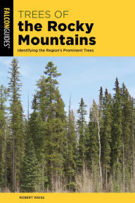 Title: Trees of the Rocky Mountains: Identifying the Region's Prominent Trees, Author: Robert Weiss