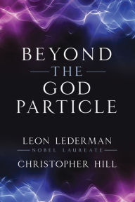Title: Beyond the God Particle, Author: Leon M. Lederman Nobel Laureate