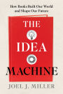 The Idea Machine: How Books Built Our World and Shape Our Future