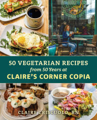 Title: 50 Vegetarian Recipes from 50 Years at Claire's Corner Copia, Author: Claire Criscuolo