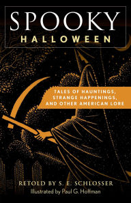 Title: Spooky Halloween: Tales of Hauntings, Strange Happenings, and Other American Lore, Author: S. E. Schlosser