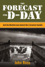 The Forecast for D-day: And The Weatherman Behind Ike's Greatest Gamble