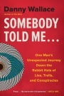 Somebody Told Me...: One Man's Unexpected Journey Down the Rabbit Hole of Lies, Trolls, and Conspiracies