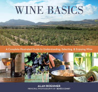 Title: Wine Basics: A Complete Illustrated Guide to Understanding, Selecting & Enjoying Wine, Author: Alan Boehmer