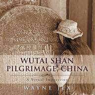 Title: Wutai Shan Pilgrimage, China: A Visual Impression, Author: Wayne Jex