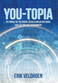 Title: You-Topia: The Impact of the Digital Revolution on Our Work, Our Life and Our Environment, Author: Erik Veldhoen