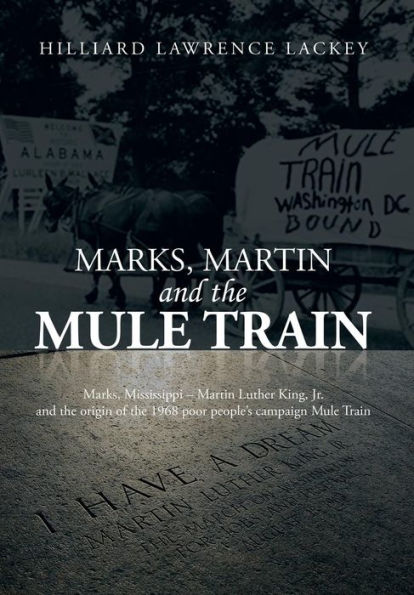 Marks, Martin and the Mule Train: Marks, Mississippi Martin Luther King, Jr. and the Origin of the 1968 Poor People's Campaign Mule Train